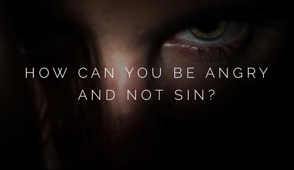 How can you be angry and not sin? – Ask the Pastor